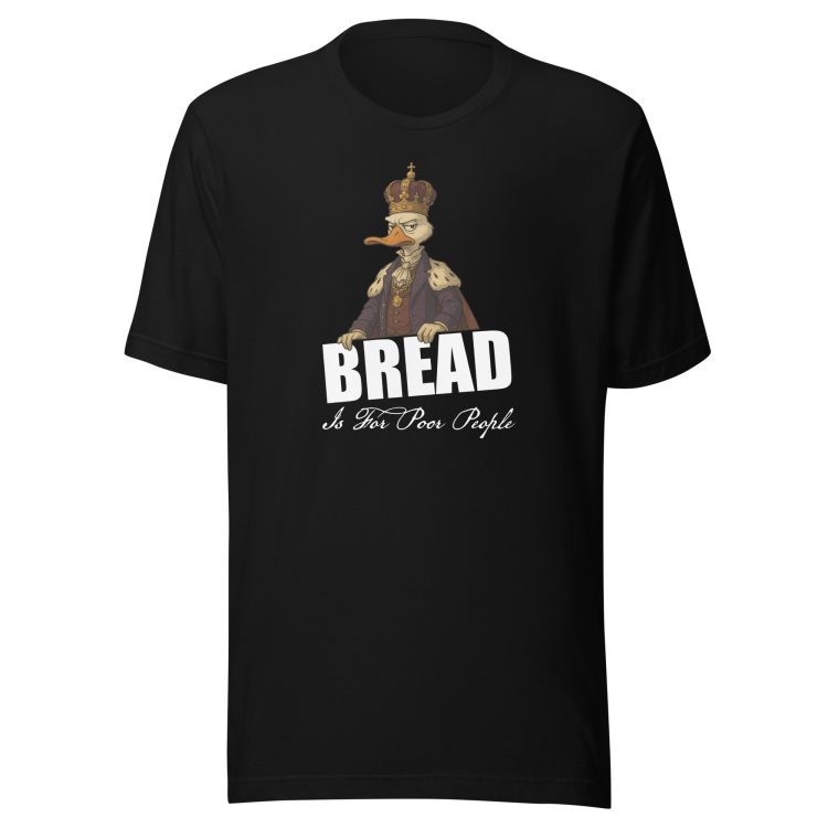 Bread Is For Poor People T-Shirt